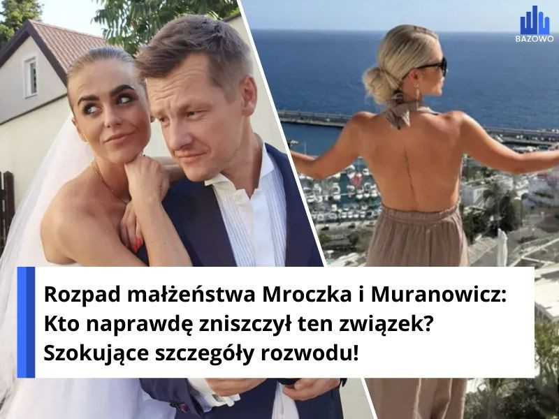 Rozpad małżeństwa Mroczka i Muranowicz: Kto naprawdę zniszczył ten związek? Szokujące szczegóły rozwodu!